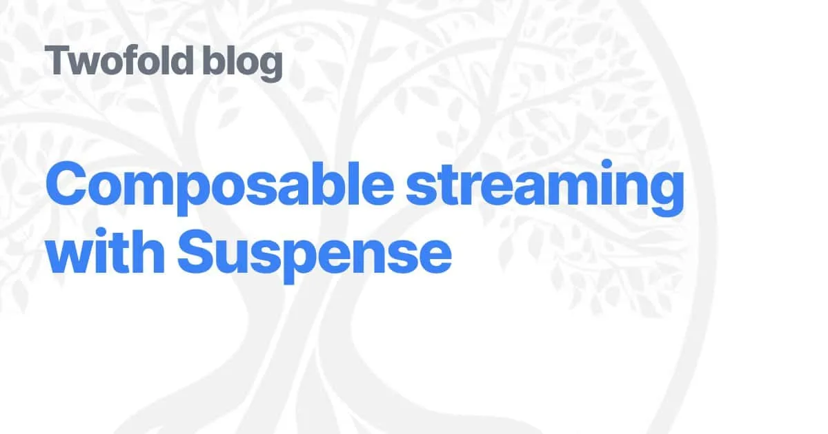 Composable streaming with Suspense