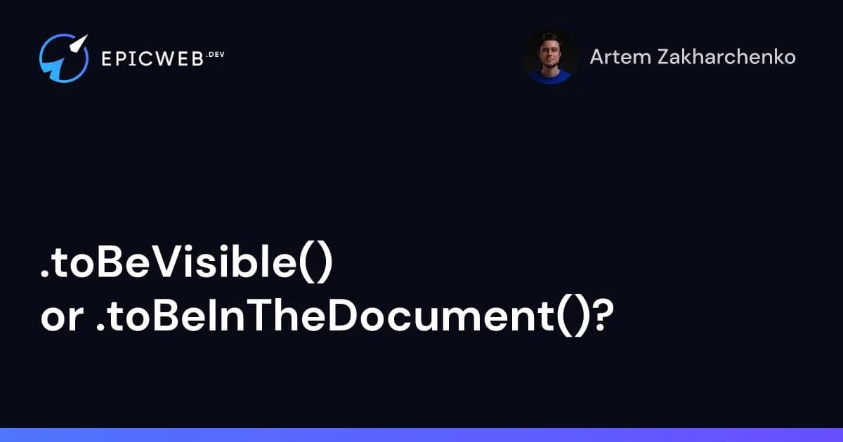 .toBeVisible() or .toBeInTheDocument()?